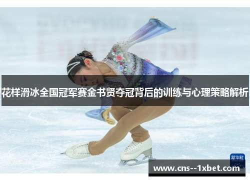 花样滑冰全国冠军赛金书贤夺冠背后的训练与心理策略解析