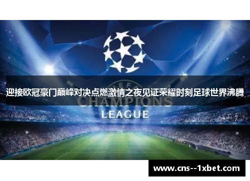 迎接欧冠豪门巅峰对决点燃激情之夜见证荣耀时刻足球世界沸腾