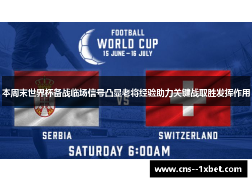 本周末世界杯备战临场信号凸显老将经验助力关键战取胜发挥作用
