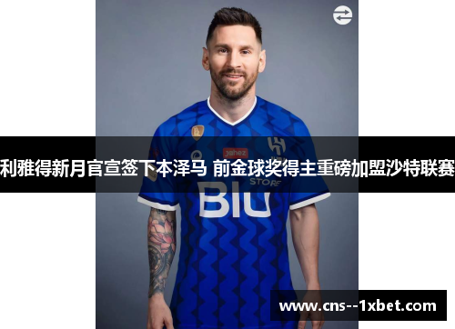 利雅得新月官宣签下本泽马 前金球奖得主重磅加盟沙特联赛 利雅得新月官宣签下本泽马 前金球奖得主重磅加盟沙特联赛