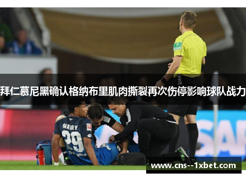 拜仁慕尼黑确认格纳布里肌肉撕裂再次伤停影响球队战力 拜仁慕尼黑确认格纳布里肌肉撕裂再次伤停影响球队战力