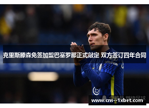 克里斯滕森免签加盟巴塞罗那正式敲定 双方签订四年合同