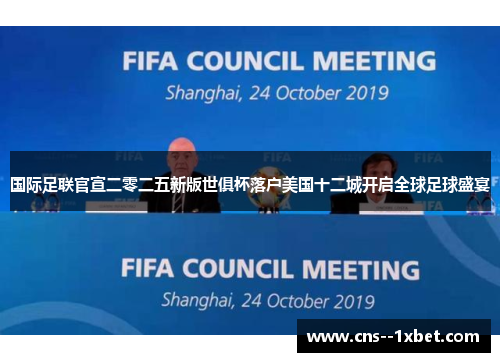 国际足联官宣二零二五新版世俱杯落户美国十二城开启全球足球盛宴