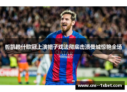 哲凯赖什欧冠上演帽子戏法彻底击溃曼城惊艳全场 哲凯赖什欧冠上演帽子戏法彻底击溃曼城惊艳全场